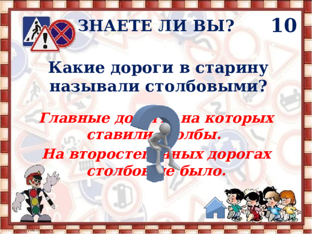 10 ЗНАЕТЕ ЛИ ВЫ? Какие дороги в старину называли столбовыми? Главные дороги, на которых ставили столбы. На второстепенных дорогах столбов не было.  