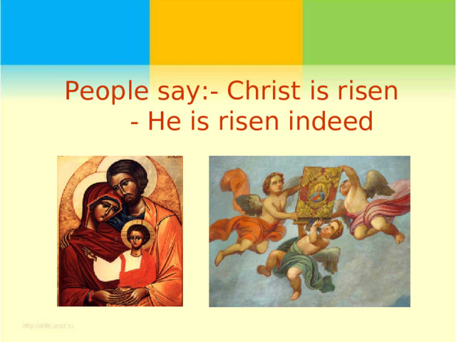 People say : - Christ is risen   - He is risen indeed 
