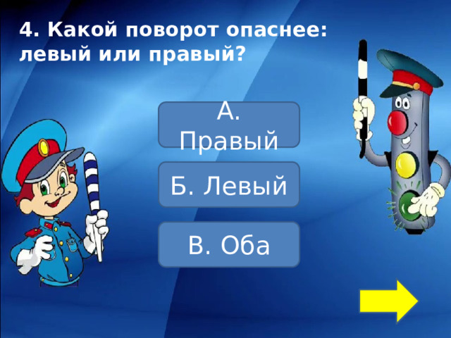 4. Какой поворот опаснее: левый или правый? А. Правый Б. Левый В. Оба 