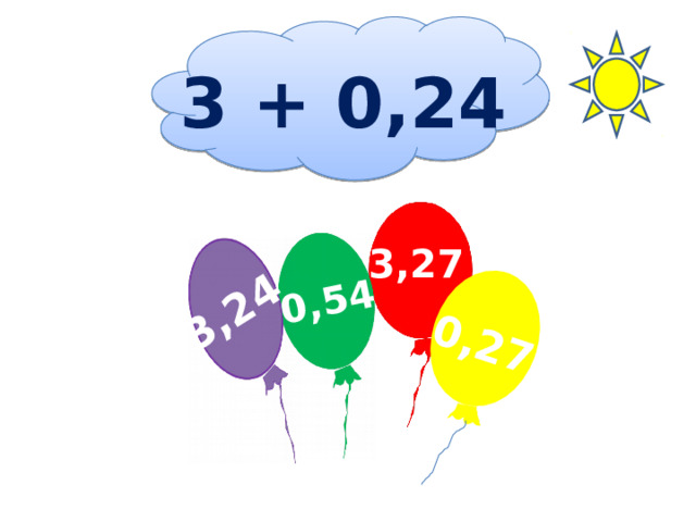 0,27 0,54 3,24 3 + 0,24 3,27 