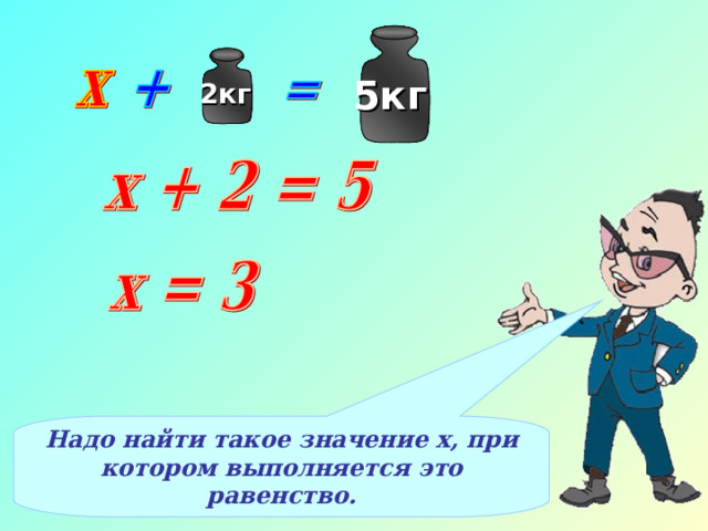 5кг 2кг Надо найти такое значение х, при котором выполняется это равенство. 8 