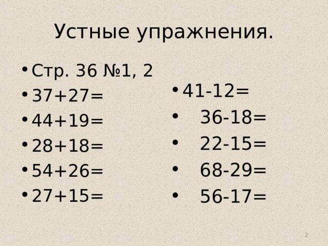 Устные упражнения. Стр. 36 №1, 2 37+27= 44+19= 28+18= 54+26= 27+15=  41-12=  36-18=  22-15=  68-29=  56-17=   