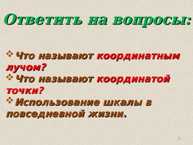 Ответить на вопросы: Что называют координатным лучом? Что называют координатой точки? Использование шкалы в повседневной жизни. 20 