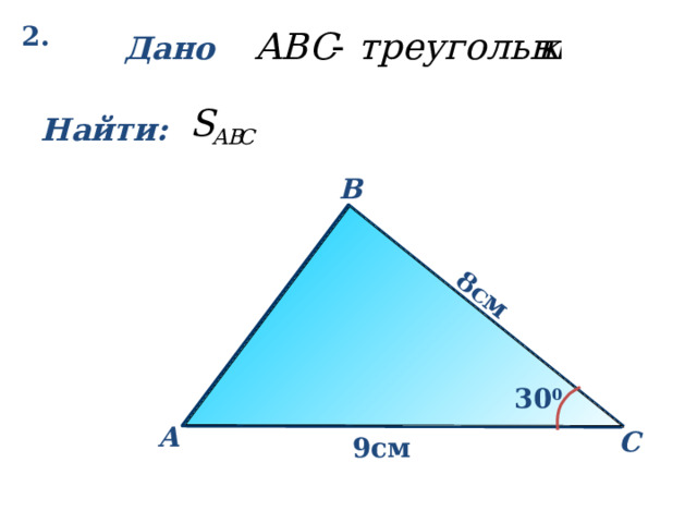 2 . 8см Дано : Найти: B 3 0 0 А С 9см 