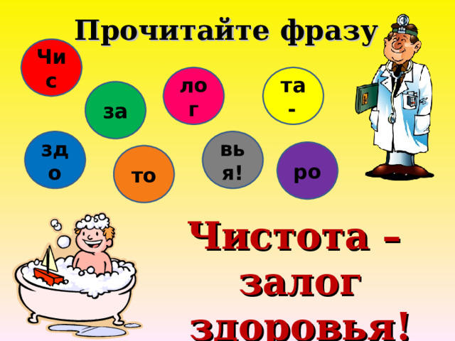 Прочитайте фразу Чис лог та -  за здо вья! ро то Чистота – залог здоровья! 