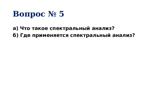 Вопрос № 5 а) Что такое спектральный анализ? б) Где применяется спектральный анализ? 