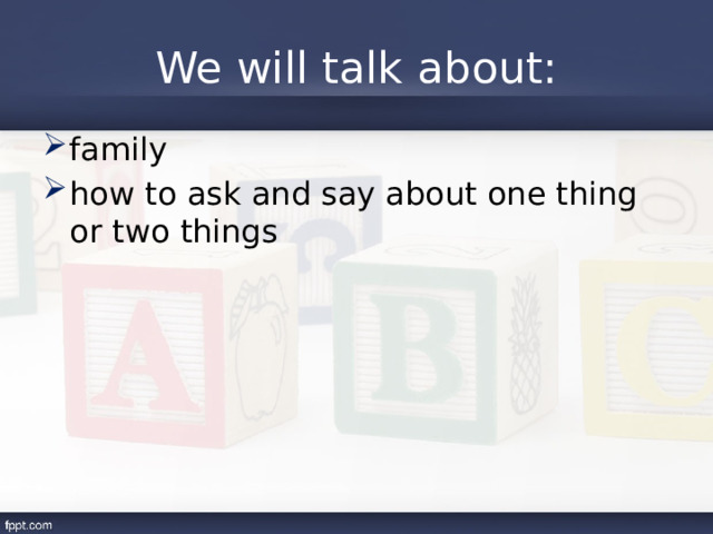 We will talk about: family how to ask and say about one thing or two things 