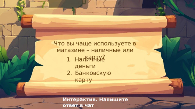 Что  вы  чаще  используете  в  магазине  –  наличные  или  карту? Наличные  деньги Банковскую  карту Интерактив.  Напишите  ответ  в  чат  