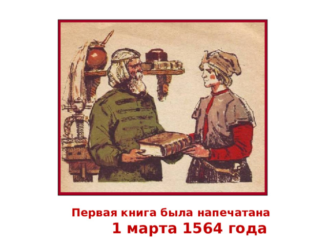  Первая книга была напечатана  1 марта 1564 года 