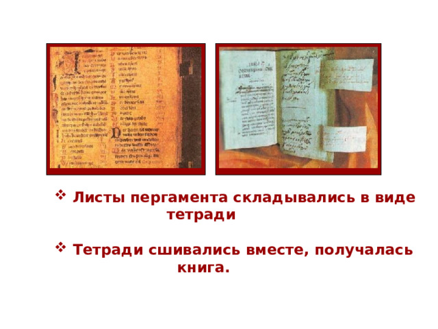  Листы пергамента складывались в виде  тетради   Тетради сшивались вместе, получалась  книга. 