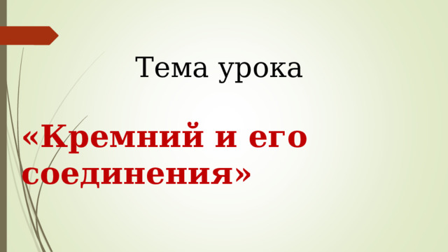 Тема урока «Кремний и его соединения» 