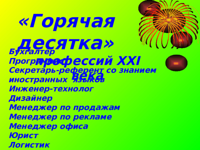 «Горячая десятка» профессий XXI века  Бухгалтер Программист Секретарь-референт со знанием иностранных языков Инженер-технолог Дизайнер Менеджер по продажам Менеджер по рекламе Менеджер офиса Юрист Логистик  