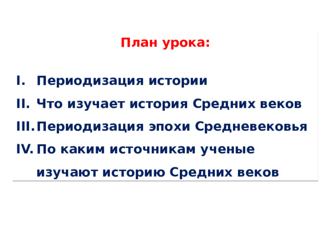 План урока: Периодизация истории Что изучает история Средних веков Периодизация эпохи Средневековья По каким источникам ученые изучают историю Средних веков 