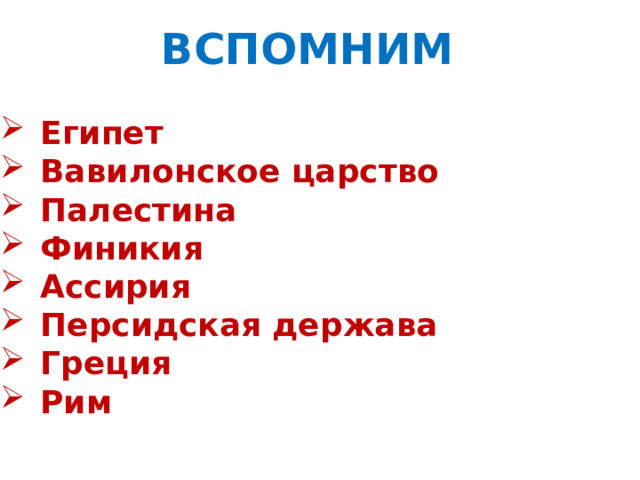 ВСПОМНИМ Египет Вавилонское царство Палестина Финикия Ассирия Персидская держава Греция Рим 