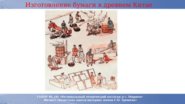 Изготовление бумаги в древнем Китае ГАПОУ РС (Я) «Региональный технический колледж в г. Мирном» Филиал «Кадетская школа-интернат имени Г.Н. Трошева» 