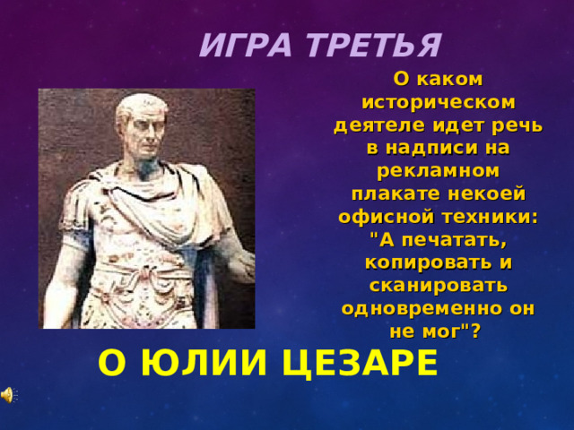ИГРА ТРЕТЬЯ О каком историческом деятеле идет речь в надписи на рекламном плакате некоей офисной техники: 