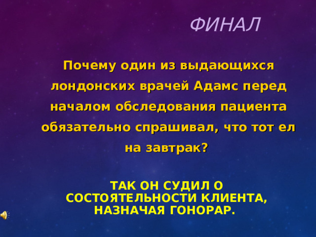 ФИНАЛ Почему один из выдающихся лондонских врачей Адамс перед началом обследования пациента обязательно спрашивал, что тот ел на завтрак? ТАК ОН СУДИЛ О СОСТОЯТЕЛЬНОСТИ КЛИЕНТА, НАЗНАЧАЯ ГОНОРАР.  