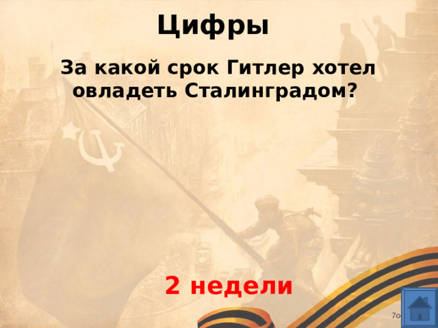 Цифры За какой срок Гитлер хотел овладеть Сталинградом? 2 недели 