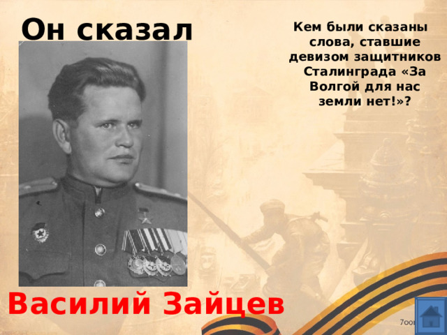 Он сказал Кем были сказаны слова, ставшие девизом защитников Сталинграда «За Волгой для нас земли нет!»? Василий Зайцев 