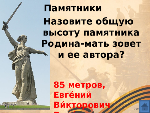 Памятники Назовите общую высоту памятника Родина-мать зовет и ее автора? 85 метров, Евге́ний Ви́кторович Вуче́тич 
