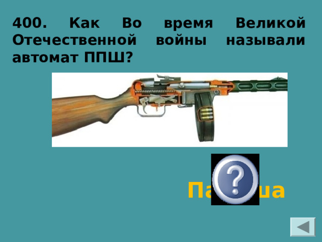 400. Как Во время Великой Отечественной войны называли автомат ППШ?  Папаша 