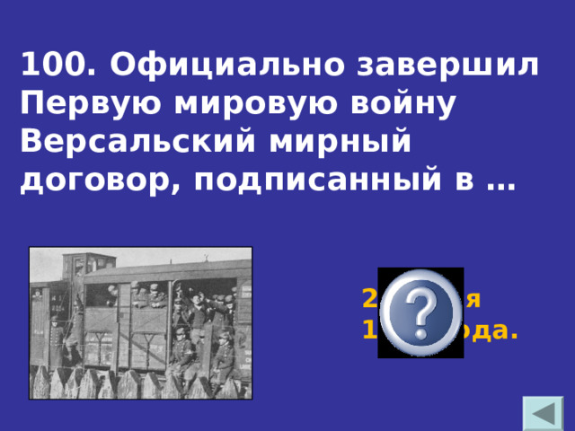 100. Официально завершил Первую мировую войну Версальский мирный договор, подписанный в … 28 июня 1919 года. 
