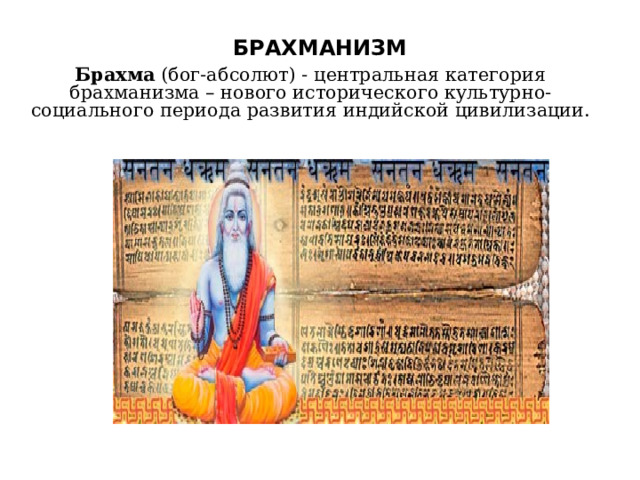 БРАХМАНИЗМ Брахма (бог-абсолют) - центральная категория брахманизма – нового исторического культурно-социального периода развития индийской цивилизации. 
