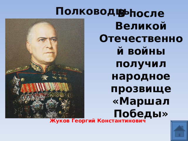 Полководцы В после Великой Отечественной войны получил народное прозвище «Маршал Победы» Жуков Георгий Константинович 