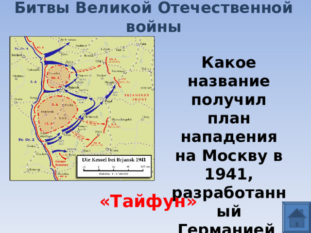 Битвы Великой Отечественной войны Какое название получил план нападения на Москву в 1941, разработанный Германией «Тайфун» 