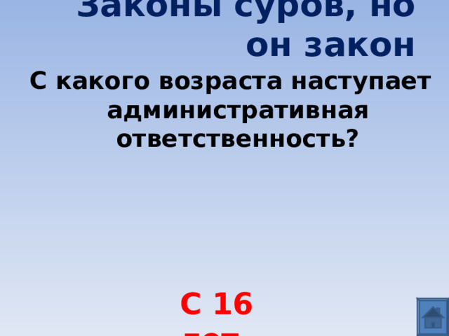 Законы суров, но он закон С какого возраста наступает административная ответственность? С 16 лет 