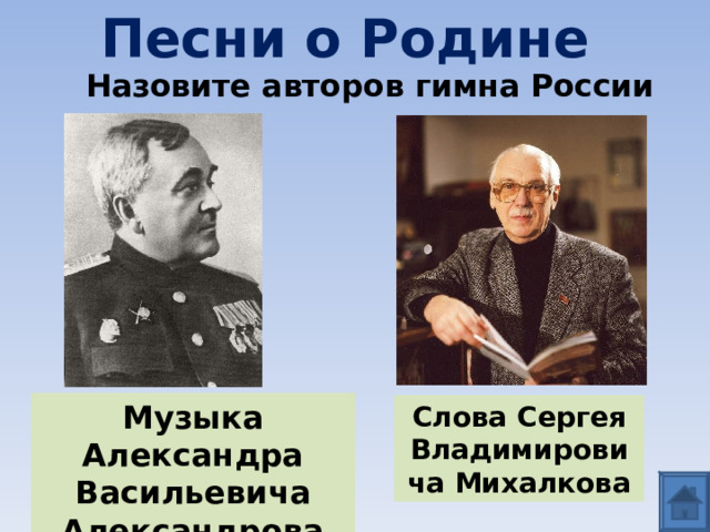 Песни о Родине  Назовите авторов гимна России Музыка Александра Васильевича Александрова Слова Сергея Владимировича Михалкова 