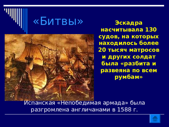 «Битвы» Эскадра насчитывала 130 судов, на которых находилось более 20 тысяч матросов и других солдат была «разбита и развеяна по всем румбам» Испанская «Непобедимая армада» была разгромлена англичанами в 1588 г. 