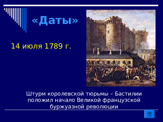 «Даты» 14 июля 1789 г. Штурм королевской тюрьмы – Бастилии положил начало Великой французской буржуазной революции 