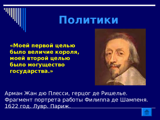 Политики  «Моей первой целью было величие короля, моей второй целью было могущество государства.» Арман Жан дю Плесси, герцог де Ришелье. Фрагмент портрета работы Филиппа де Шампеня. 1622 год. Лувр. Париж. 