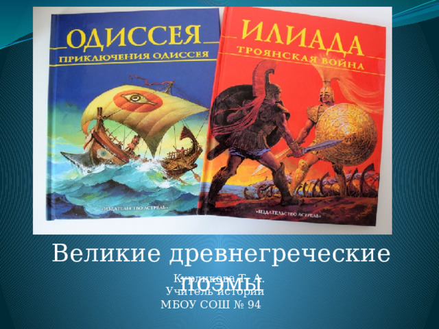 Великие древнегреческие поэмы Курликова Т. А. Учитель истории МБОУ СОШ № 94 