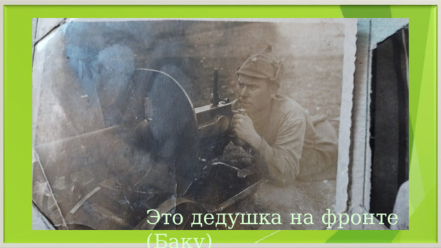 Это дедушка на фронте (Баку) 