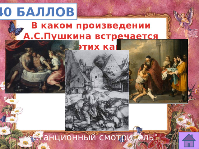40 баллов В каком произведении А.С.Пушкина встречается описание этих картинок? «Станционный смотритель