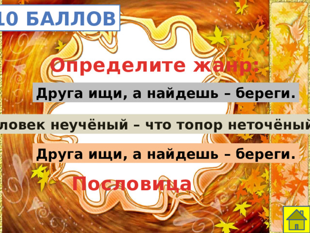 10 баллов Определите жанр: Друга ищи, а найдешь – береги. Человек неучёный – что топор неточёный. Друга ищи, а найдешь – береги. Пословица 