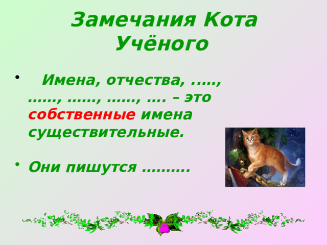 Замечания Кота Учёного   Имена, отчества, ..…, ……, ……, ……, …. – это собственные имена существительные.  Они пишутся ………. 