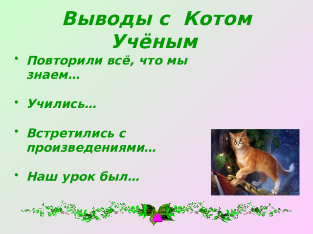 Выводы с Котом Учёным  Повторили всё, что мы знаем…  Учились…  Встретились с произведениями…  Наш урок был… 
