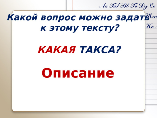 Какой вопрос можно задать  к этому тексту? КАКАЯ ТАКСА? Описание 