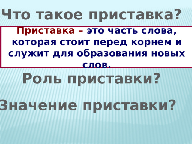 Что такое приставка? Приставка – это часть слова, которая стоит перед корнем и служит для образования новых слов. Роль приставки? Значение приставки? 