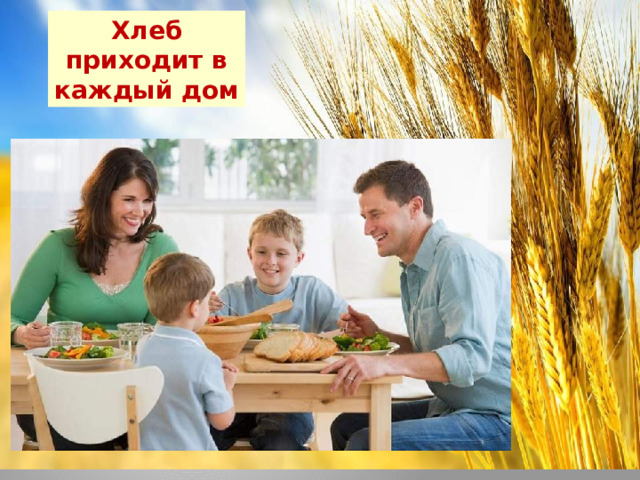 Хлеб приходит в каждый дом 