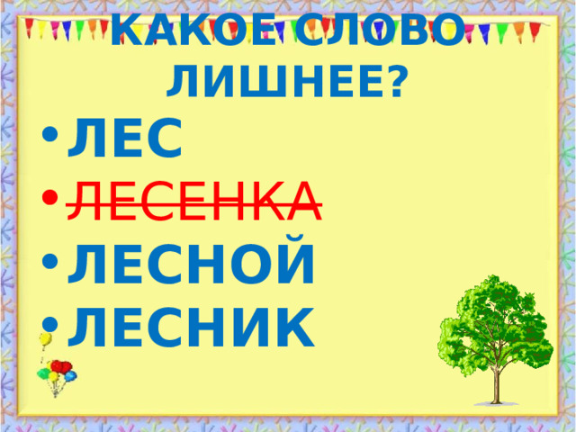 КАКОЕ СЛОВО ЛИШНЕЕ? ЛЕС ЛЕСЕНКА ЛЕСНОЙ ЛЕСНИК 