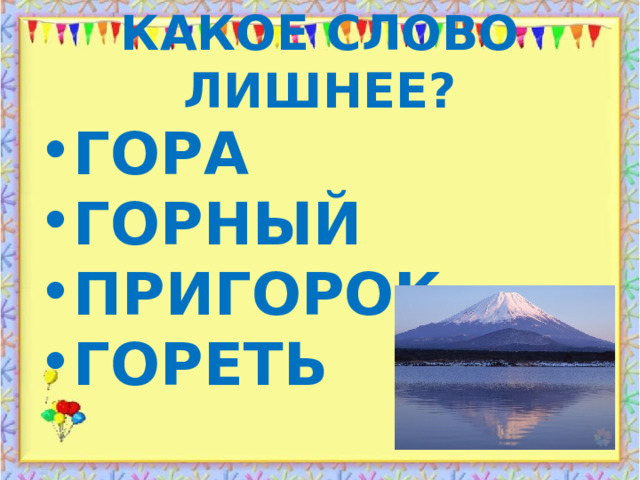 КАКОЕ СЛОВО ЛИШНЕЕ? ГОРА ГОРНЫЙ ПРИГОРОК ГОРЕТЬ 