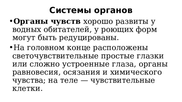 Системы органов   Органы чувств  хорошо развиты у водных обитателей, у роющих форм могут быть редуцированы. На головном конце расположены светочувствительные простые глазки или сложно устроенные глаза, органы равновесия, осязания и химического чувства; на теле — чувствительные клетки. 