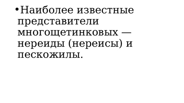 Наиболее известные представители многощетинковых — нереиды (нереисы) и пескожилы. 