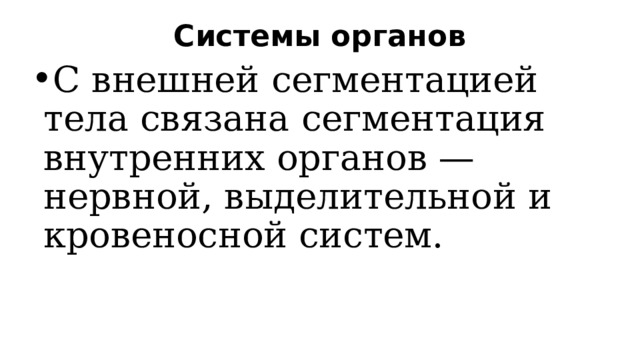Системы органов   С внешней сегментацией тела связана сегментация внутренних органов — нервной, выделительной и кровеносной систем.  