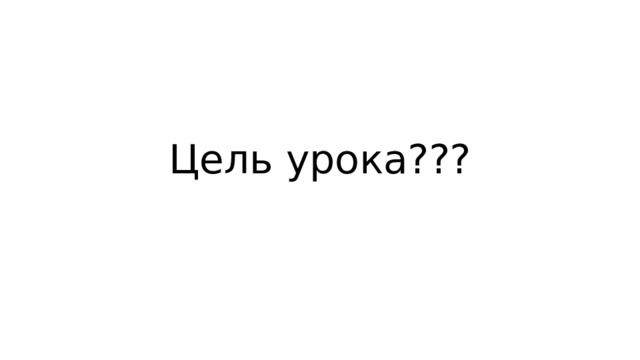 Цель урока??? 