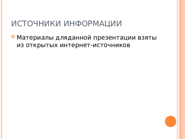 ИСТОЧНИКИ ИНФОРМАЦИИ Материалы дляданной презентации взяты из открытых интернет-источников 